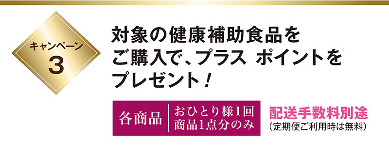 対象の健康補助食品をご購入で、プラス ポイントをプレゼント！