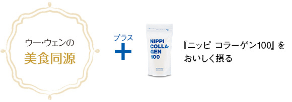 ウー・ウェンの美食同源　＋プラス　『ニッピコラーゲン100』をおいしく摂る