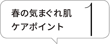 春の気まぐれ肌ケアポイント1