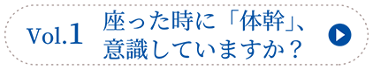 vol.1　座った時に「体幹」、意識していますか？