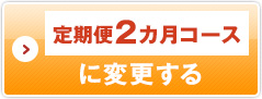 定期便2ヶ月コースに変更する