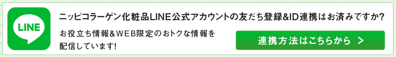 ニッピコラーゲン化粧品LINE公式アカウント友だち登録＆ID連携はお済みですか？ お役立ち＆WEB限定のおトクな情報を配信しています！