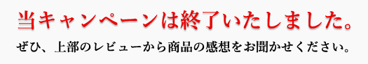 当キャンペーンは終了いたしました。ぜひ、上部のレビューから商品の感想をお聞かせください。