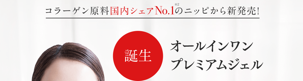 コラーゲン原料国内シェアNo.1のニッピから新発売! 誕生 オールインワンプレミアムジェル