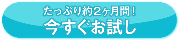 たっぷり約2ヶ月間今すぐお試し