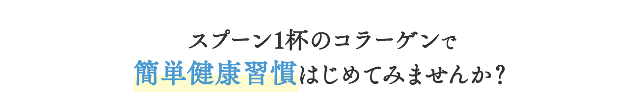 スプーン1杯のコラーゲンで 簡単健康習慣はじめてみませんか？