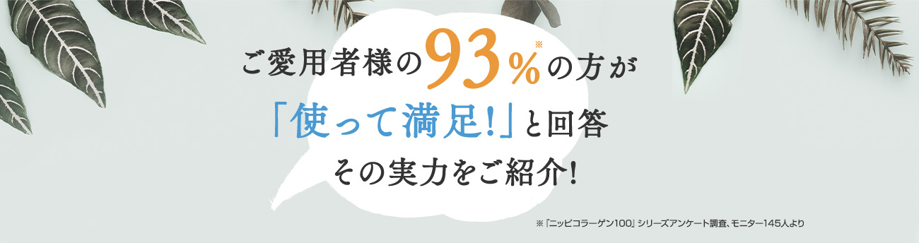 ご愛用者様の93%の方が「使って満足!」と回答