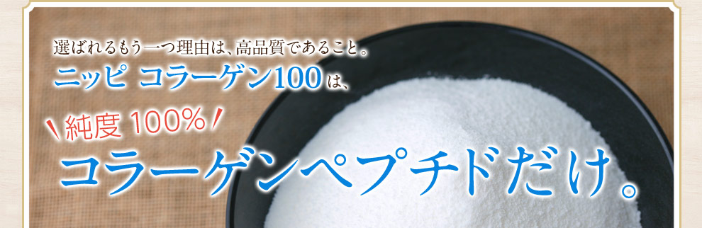 ニッピコラーゲン100は、純度100％コラーゲンペプチドだけ。