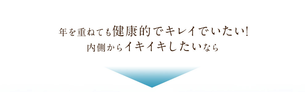 年を重ねても健康的でキレイでいたい! 内側からイキイキしたいなら