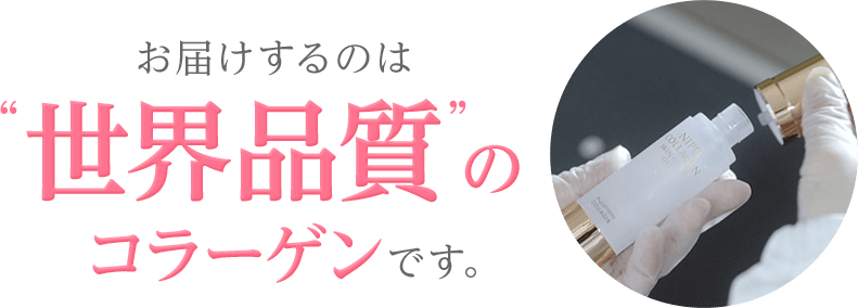 お届けするのは“世界品質”のコラーゲンです。