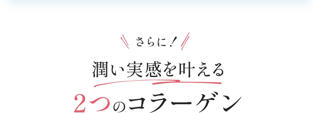 さらに！ 潤い実感を叶える2つのコラーゲン
